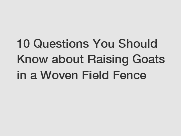 10 Questions You Should Know about Raising Goats in a Woven Field Fence 10 Questions You Should Know about Raising Goats in a Woven Field Fence