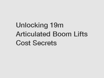 Unlocking 19m Articulated Boom Lifts Cost Secrets