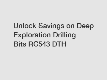 Unlock Savings on Deep Exploration Drilling Bits RC543 DTH