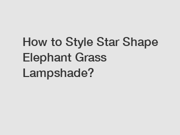 How to Style Star Shape Elephant Grass Lampshade?