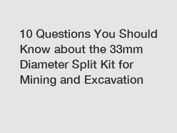 10 Questions You Should Know about the 33mm Diameter Split Kit for Mining and Excavation