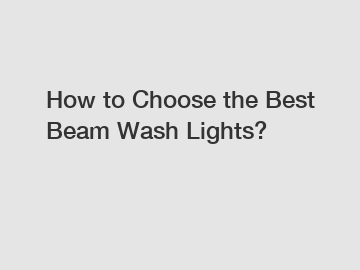 How to Choose the Best Beam Wash Lights?