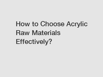 How to Choose Acrylic Raw Materials Effectively?