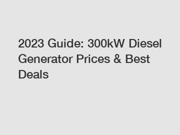 2023 Guide: 300kW Diesel Generator Prices & Best Deals