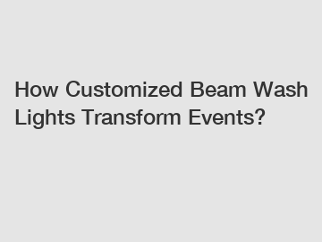 How Customized Beam Wash Lights Transform Events?