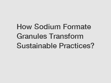 How Sodium Formate Granules Transform Sustainable Practices?