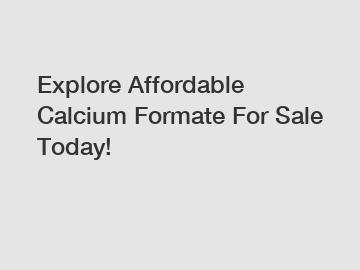 Explore Affordable Calcium Formate For Sale Today!