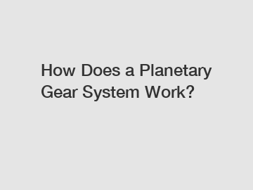 How Does a Planetary Gear System Work?