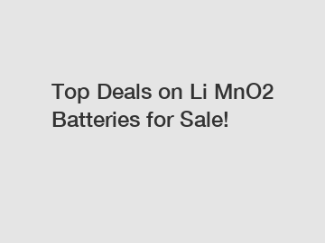 Top Deals on Li MnO2 Batteries for Sale!