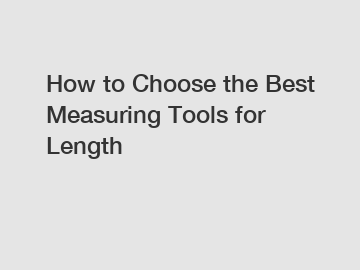 How to Choose the Best Measuring Tools for Length
