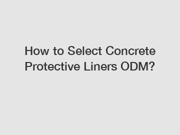 How to Select Concrete Protective Liners ODM?