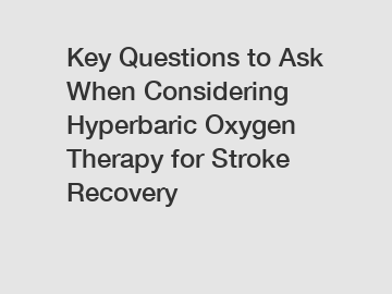 Key Questions to Ask When Considering Hyperbaric Oxygen Therapy for Stroke Recovery