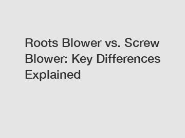 Roots Blower vs. Screw Blower: Key Differences Explained