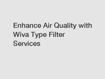 Enhance Air Quality with Wiva Type Filter Services