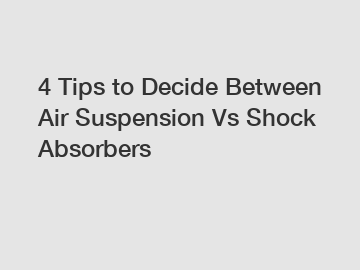 4 Tips to Decide Between Air Suspension Vs Shock Absorbers