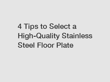 4 Tips to Select a High-Quality Stainless Steel Floor Plate