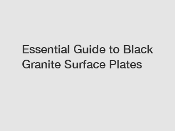 Essential Guide to Black Granite Surface Plates