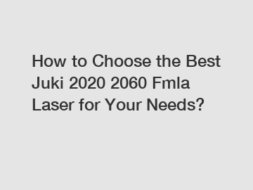 How to Choose the Best Juki 2020 2060 Fmla Laser for Your Needs?