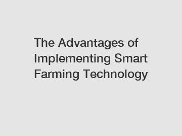 The Advantages of Implementing Smart Farming Technology