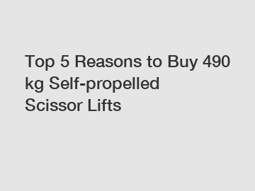 Top 5 Reasons to Buy 490 kg Self-propelled Scissor Lifts