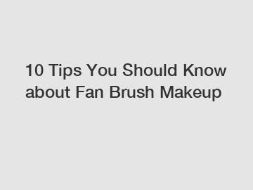 10 Tips You Should Know about Fan Brush Makeup