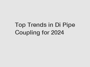 Top Trends in Di Pipe Coupling for 2024