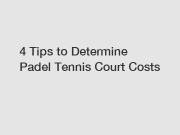 4 Tips to Determine Padel Tennis Court Costs