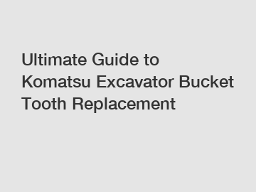 Ultimate Guide to Komatsu Excavator Bucket Tooth Replacement