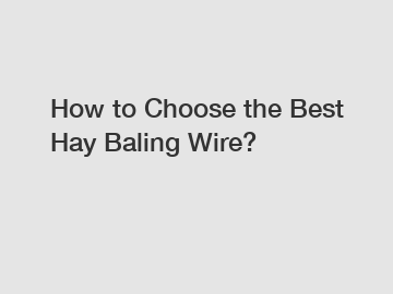 How to Choose the Best Hay Baling Wire?