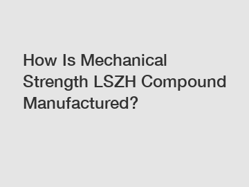 How Is Mechanical Strength LSZH Compound Manufactured?