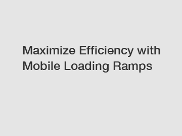 Maximize Efficiency with Mobile Loading Ramps