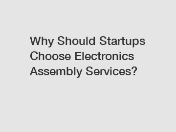 Why Should Startups Choose Electronics Assembly Services?