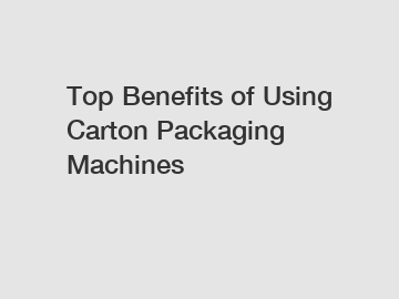 Top Benefits of Using Carton Packaging Machines