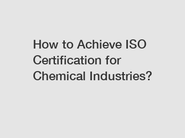 How to Achieve ISO Certification for Chemical Industries?