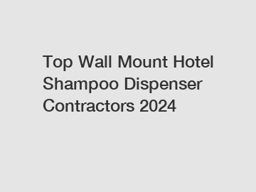 Top Wall Mount Hotel Shampoo Dispenser Contractors 2024