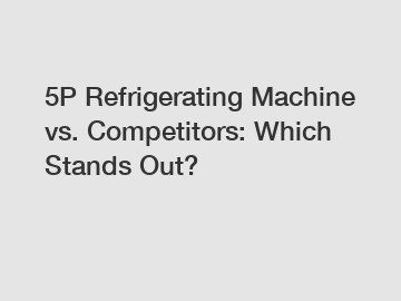 5P Refrigerating Machine vs. Competitors: Which Stands Out?
