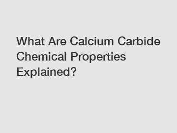 What Are Calcium Carbide Chemical Properties Explained?
