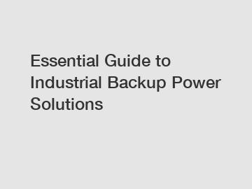 Essential Guide to Industrial Backup Power Solutions