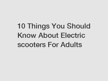 10 Things You Should Know About Electric scooters For Adults