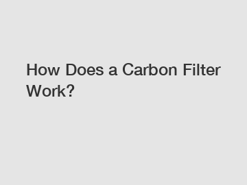 How Does a Carbon Filter Work?