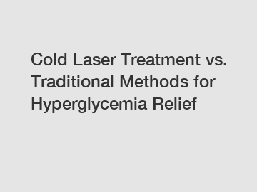 Cold Laser Treatment vs. Traditional Methods for Hyperglycemia Relief