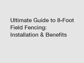 Ultimate Guide to 8-Foot Field Fencing: Installation & Benefits