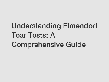 Understanding Elmendorf Tear Tests: A Comprehensive Guide