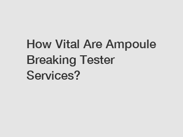 How Vital Are Ampoule Breaking Tester Services?