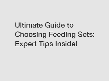 Ultimate Guide to Choosing Feeding Sets: Expert Tips Inside!