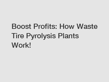 Boost Profits: How Waste Tire Pyrolysis Plants Work!