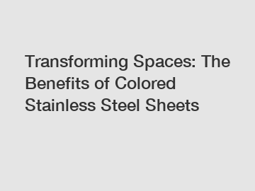 Transforming Spaces: The Benefits of Colored Stainless Steel Sheets