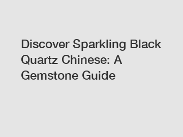 Discover Sparkling Black Quartz Chinese: A Gemstone Guide