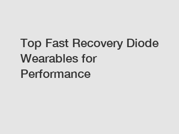 Top Fast Recovery Diode Wearables for Performance