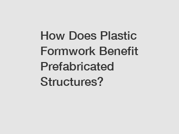 How Does Plastic Formwork Benefit Prefabricated Structures?